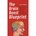The Brain Boost Blueprint: How To Optimize Your Brain for Peak Mental Performance, Neurogrowth, and Cognitive Fitness