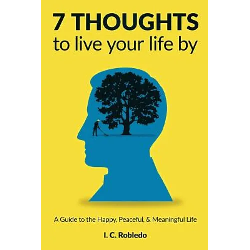 7 Thoughts to Live Your Life By: A Guide to the Happy, Peaceful, & Meaningful Life