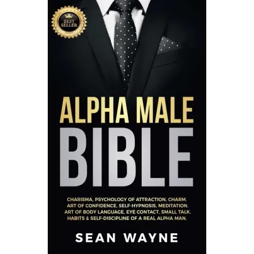 Alpha Male Bible: Charisma, Psychology of Attraction, Charm. Art of Confidence, Self-Hypnosis, Meditation. Art of Body Language, Eye Contact, Small Ta
