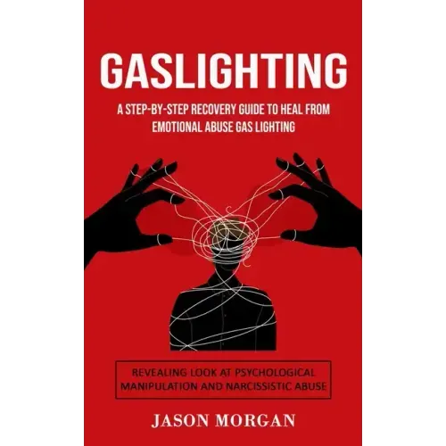 Gaslighting: A Step-by-step Recovery Guide to Heal from Emotional Abuse Gas lighting (Revealing Look at Psychological Manipulation