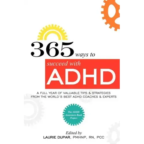 365 ways to succeed with ADHD: A Full Year of Valuable Tips and Strategies From the World's Best Coaches and Experts