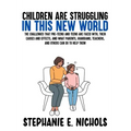 Children are Struggling in this New World: The challenges that pre-teens and teens are faced with, their causes and effects, and what parents, guardia