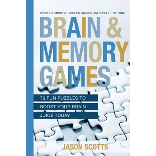 Brain and Memory Games: 70 Fun Puzzles to Boost Your Brain Juice Today: Ways to Improve Concentration and Focus the Mind