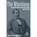 The Wheelman: How the Slave Robert Smalls Stole a Warship and Became King