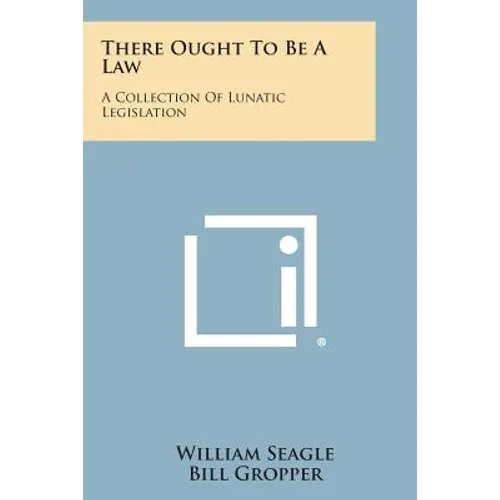 There Ought To Be A Law: A Collection Of Lunatic Legislation