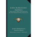 John Burroughs' America: Selections From The Writings Of The Hudson River Naturalist