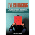 Overthinking: Guide for Highly Sensitive People. Stop Overthinking and Build Unbeatable Mental Toughness, Developed Self-Discipline,