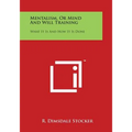 Mentalism, or Mind and Will Training: What It Is and How It Is Done