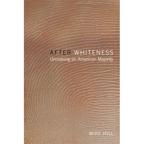 After Whiteness: Unmaking an American Majority