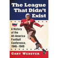 The League That Didn't Exist: A History of the All-American Football Conference, 1946-1949