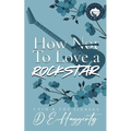 How to Love a Rockstar: an opposites attract, enemies to lovers, small town, rockstar romantic comedy