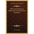 Self-Consciousness in Public How to Control Your Emotions