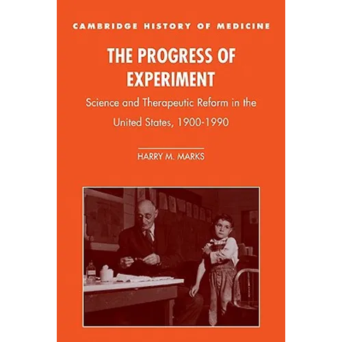 The Progress of Experiment: Science and Therapeutic Reform in the United States, 1900-1990