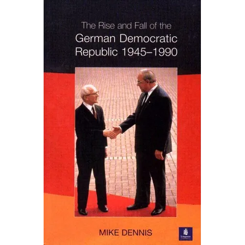 The Rise and Fall of the German Democratic Republic 1945-1990