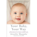 Your Baby, Your Way: Taking Charge of Your Pregnancy, Childbirth, and Parenting Decisions for a Happier, Healthier Family