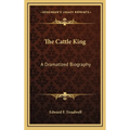 The Cattle King: A Dramatized Biography