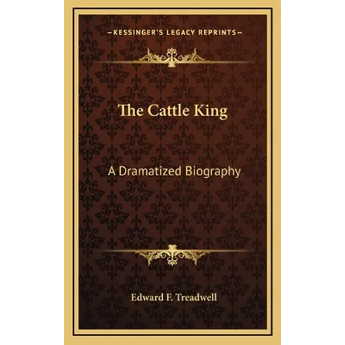 The Cattle King: A Dramatized Biography