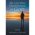 My Life Was Predestined by God: My Story