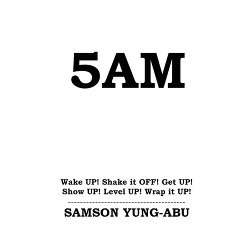 5am: Wake UP! Shake it OFF! Get UP! Show UP! Level UP! Wrap it UP!
