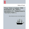 Three Visits to Iceland. with Illustrations, Etc. [With a Translation of J. Hallgrimsson's Gunnar's Holm.]