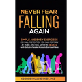 Never Fear Falling Again: Simple and Easy Exercises for Fall Prevention You Can Perform at Home and Feel Safer in 28 Days - with Exclusive Reader Acce
