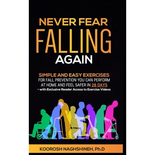 Never Fear Falling Again: Simple and Easy Exercises for Fall Prevention You Can Perform at Home and Feel Safer in 28 Days - with Exclusive Reader Acce
