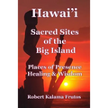 Hawai'i: Sacred Sites of the Big Island Places of Presence, Healing, and Wisdom