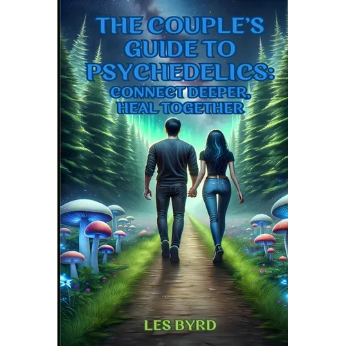 The Couple's Guide to Psychedelics: Connect Deeper, Heal Together