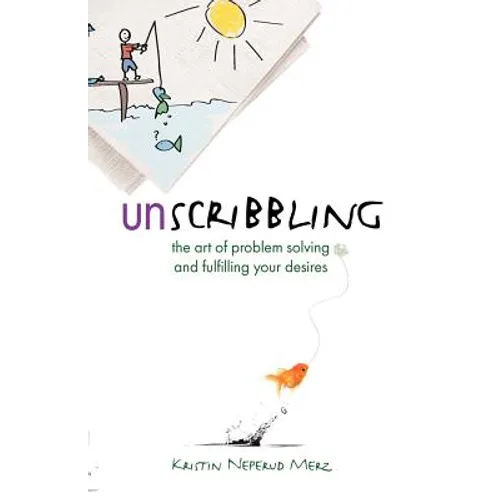 Unscribbling: the art of problem solving and fulfilling your desires: The art of problem solving and fulfilling your desires