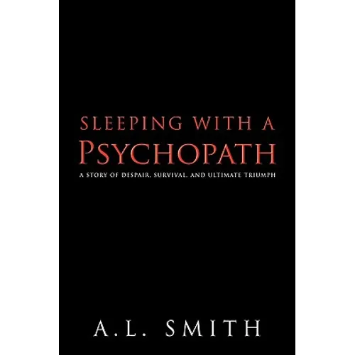 Sleeping with a Psychopath: A Story of Despair, Survival, and Ultimate Triumph