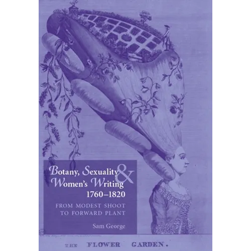 Botany, Sexuality and Women's Writing, 1760-1830: From Modest Shoot to Forward Plant
