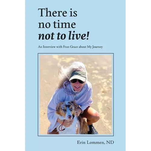 There Is No Time Not to Live! An Interview with Fran Grace about My Journey