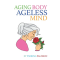 Aging Body, Ageless Mind: A Buddhist Guide for Growing Old with Dignity and Joy