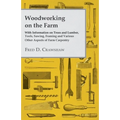 Woodworking on the Farm - With Information on Trees and Lumber, Tools, Sawing, Framing and Various Other Aspects of Farm Carpentry