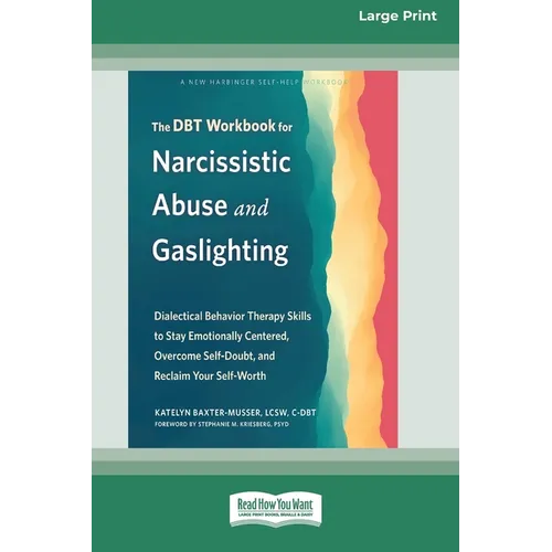The DBT Workbook for Narcissistic Abuse and Gaslighting: Dialectical Behavior Therapy Skills to Stay Emotionally Centered, Overcome Self-Doubt, and Re