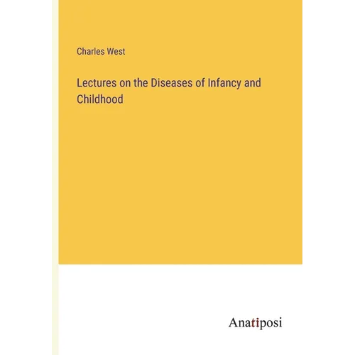 Lectures on the Diseases of Infancy and Childhood