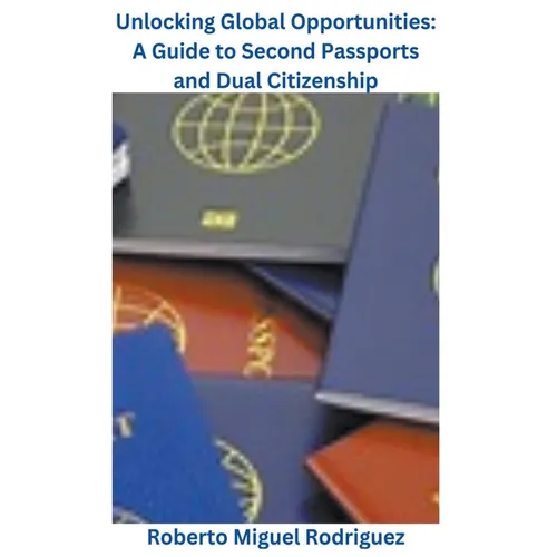 Unlocking Global Opportunities: A Guide to Second Passports for Dual Citizenship