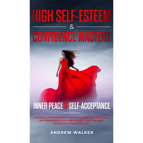 High Self-Esteem & Confidence Mastery: Inner Peace & Self Acceptance: Powerful Affirmations & Hypnosis to Increase Confidence, Self-Awareness, Self-Wo