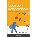 The Art of Location Independence: How to Live and Work Anywhere