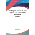 The Pilgrim Fathers Of New England And Their Puritan Successors (1906)