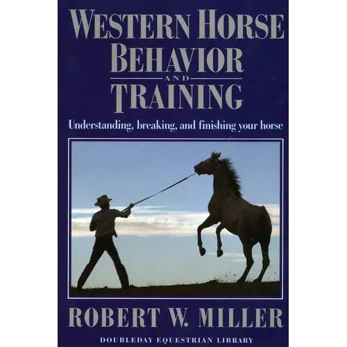 Western Horse Behavior and Training: Understanding, Breaking, and Finishing Your Horse