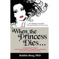 When the Princess Dies...: A Fairy Tale for Women with Practical Tools for Transforming and Healing the Father-Daughter Relationship