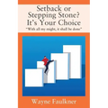 Setback or Stepping Stone? It's Your Choice: "With all my might, it shall be done"
