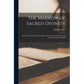 The Marrow of Sacred Divinity: Drawne out of the Holy Scriptures and the Interpreters Thereof, and Brought Into Method