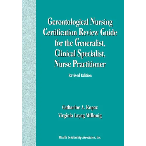 Gerontological Nursing Certification Review Guide for the Generalist, Clinical Specialist, Nurse Practitioner