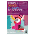 Taking Design Thinking to School: How the Technology of Design Can Transform Teachers, Learners, and Classrooms