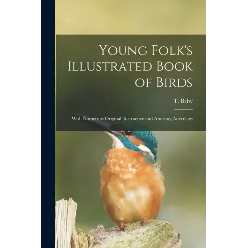 Young Folk's Illustrated Book of Birds: With Numerous Original, Instructive and Amusing Anecdotes