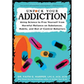 Unfuck Your Addiction: Using Science to Free Yourself from Harmful Reliance on Substances, Habits, and Out of Control Behaviors: Using Science to Free