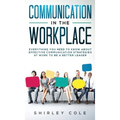 Communication In The Workplace: Everything You Need To Know About Effective Communication Strategies At Work To Be A Better Leader