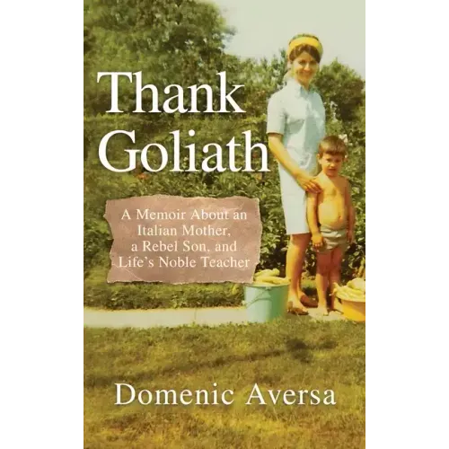 Thank Goliath: A Memoir About an Italian Mother, a Rebel Son, and Life's Noble Teacher